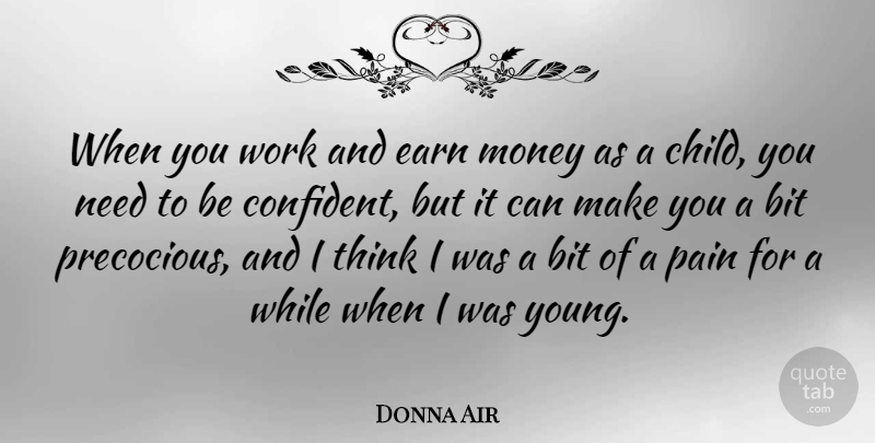 Donna Air Quote About Bit, Earn, Money, Pain, Work: When You Work And Earn...