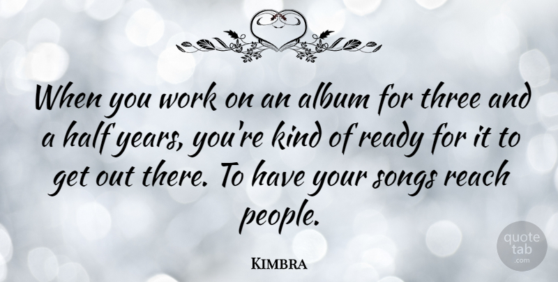 Kimbra Quote About Song, Years, People: When You Work On An...