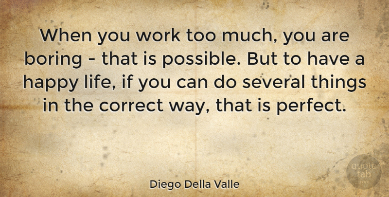 Diego Della Valle Quote About Happy Life, Perfect, Too Much: When You Work Too Much...