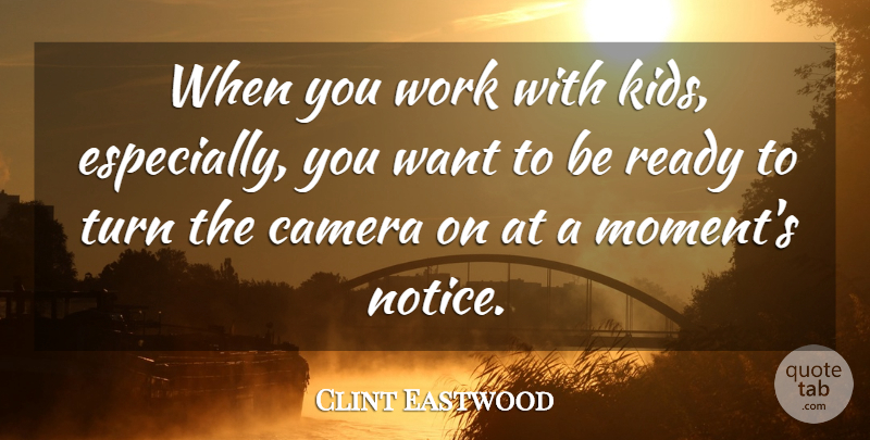 Clint Eastwood Quote About Ready, Turn, Work: When You Work With Kids...