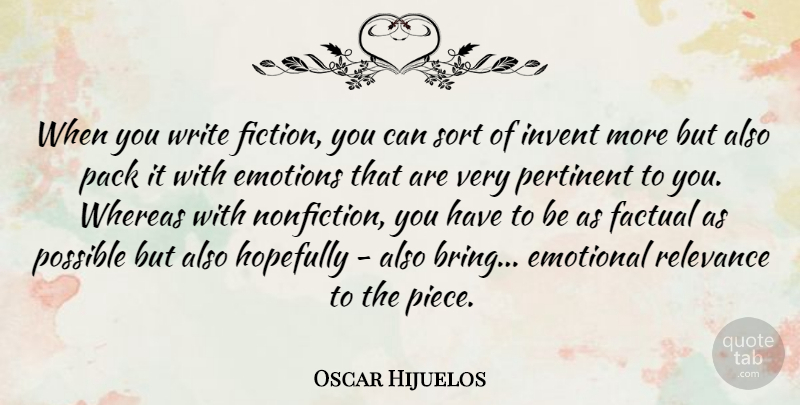 Oscar Hijuelos Quote About Factual, Hopefully, Invent, Pack, Pertinent: When You Write Fiction You...