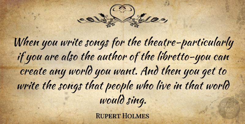 Rupert Holmes Quote About Author, Create, People, Songs: When You Write Songs For...