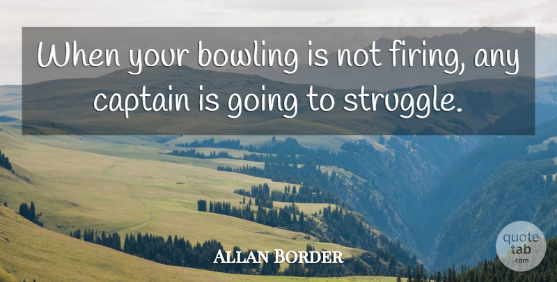Allan Border Quote About Bowling, Captain, Struggle: When Your Bowling Is Not...