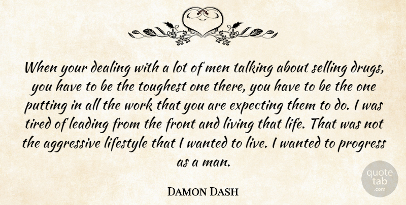 Damon Dash Quote About Tired, Men, Talking: When Your Dealing With A...