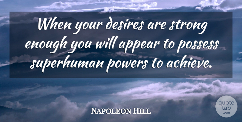 Napoleon Hill Quote About Positive, Being Strong, Dream: When Your Desires Are Strong...
