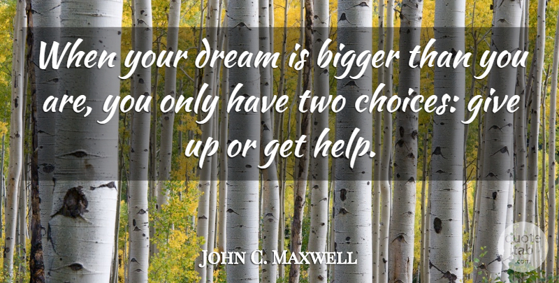 John C. Maxwell Quote About Dream, Giving Up, Two: When Your Dream Is Bigger...
