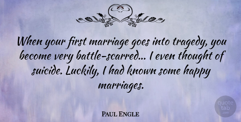 Paul Engle Quote About Suicide, Battle, Tragedy: When Your First Marriage Goes...