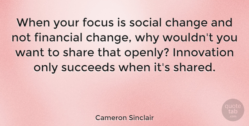 Cameron Sinclair Quote About Focus, Innovation, Want: When Your Focus Is Social...