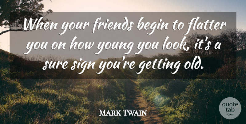 Mark Twain Quote About Good Life, Age, Looks: When Your Friends Begin To...