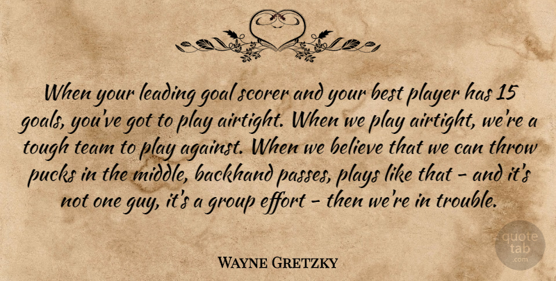 Wayne Gretzky Quote About Believe, Best, Effort, Goal, Group: When Your Leading Goal Scorer...