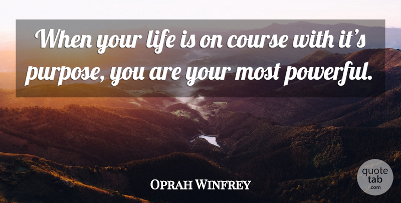 Oprah Winfrey Quote About Powerful, Purpose, Life Is: When Your Life Is On...