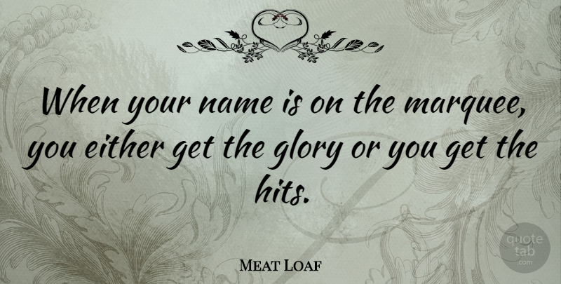 Meat Loaf Quote About Names, Glory, Marquee: When Your Name Is On...