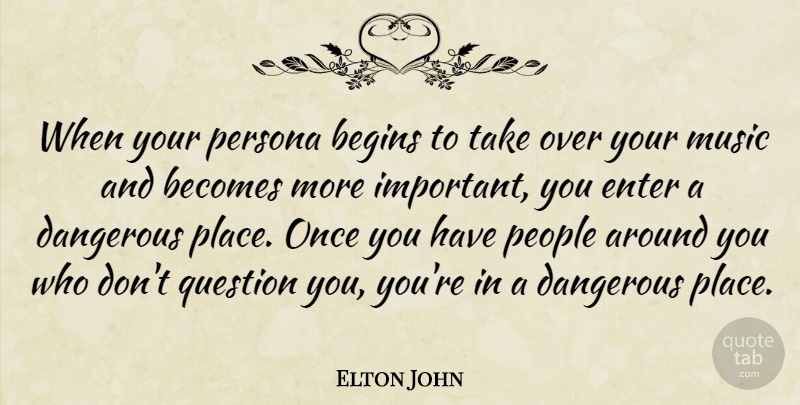 Elton John Quote About People, Important, Dangerous: When Your Persona Begins To...