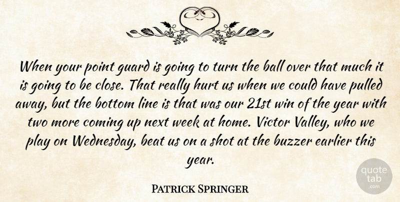 Patrick Springer Quote About Ball, Beat, Bottom, Coming, Earlier: When Your Point Guard Is...
