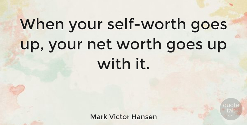 Mark Victor Hansen Quote About Confidence, Self Worth, Net Worth: When Your Self Worth Goes...