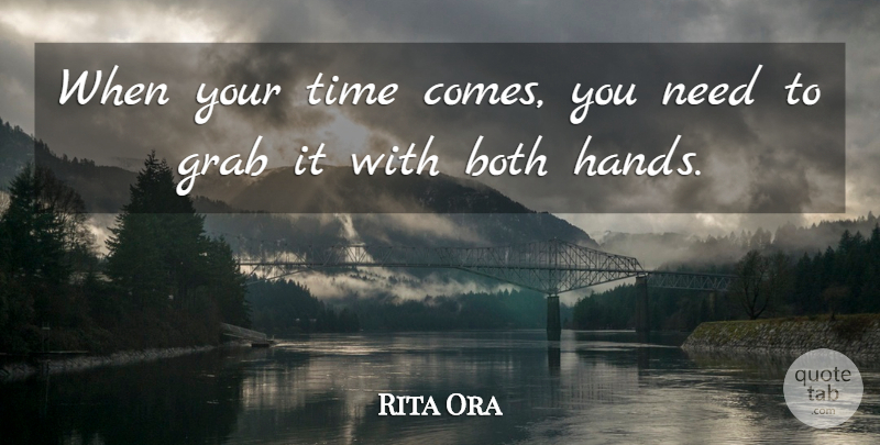 Rita Ora Quote About Both, Time: When Your Time Comes You...
