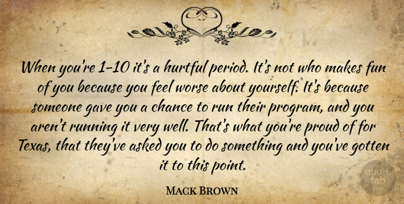Mack Brown Quote About Asked, Chance, Fun, Gave, Gotten: When Youre 1 10 Its...