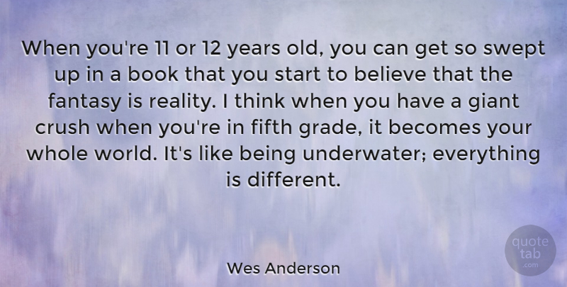Wes Anderson Quote About Becomes, Believe, Crush, Fantasy, Fifth: When Youre 11 Or 12...