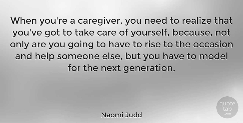 Naomi Judd Quote About Needs, Generations, Care: When Youre A Caregiver You...