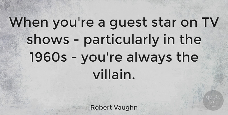 Robert Vaughn Quote About Stars, Tv Shows, Guests: When Youre A Guest Star...