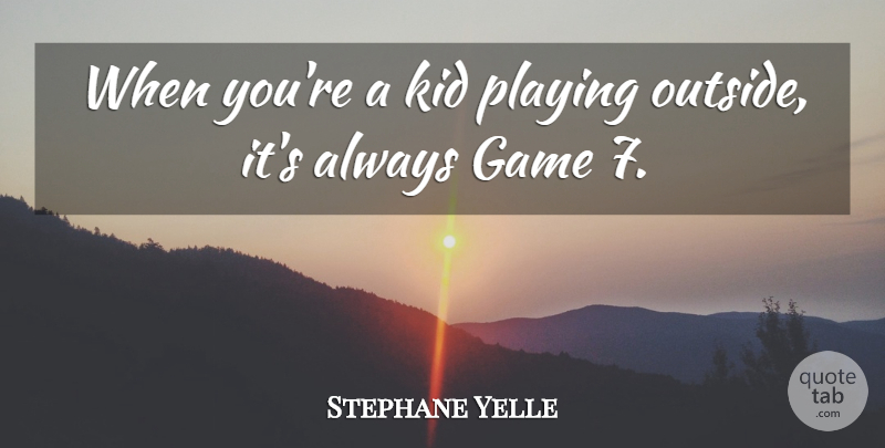 Stephane Yelle Quote About Game, Kid, Playing: When Youre A Kid Playing...