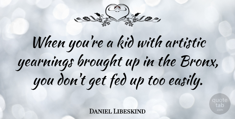 Daniel Libeskind Quote About Kids, Artistic, Bronx: When Youre A Kid With...