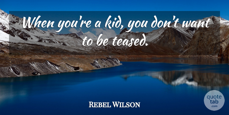 Rebel Wilson Quote About Kids, Want: When Youre A Kid You...