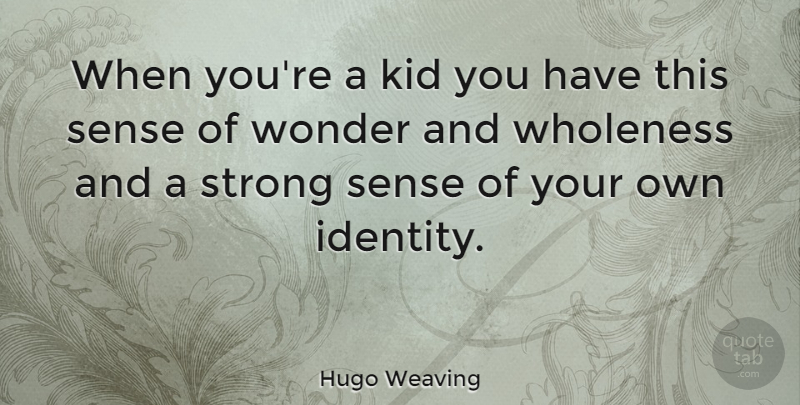Hugo Weaving Quote About Strong, Kids, Identity: When Youre A Kid You...