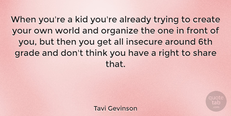Tavi Gevinson Quote About Create, Front, Grade, Insecure, Kid: When Youre A Kid Youre...