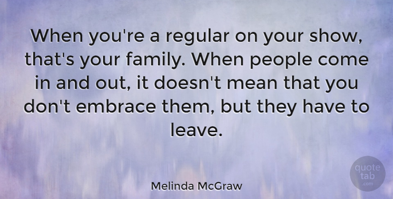 Melinda McGraw Quote About Mean, People, Embrace: When Youre A Regular On...
