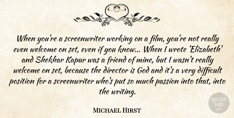 Michael Hirst Quote About Difficult, Director, Friend, God, Passion: When Youre A Screenwriter Working...