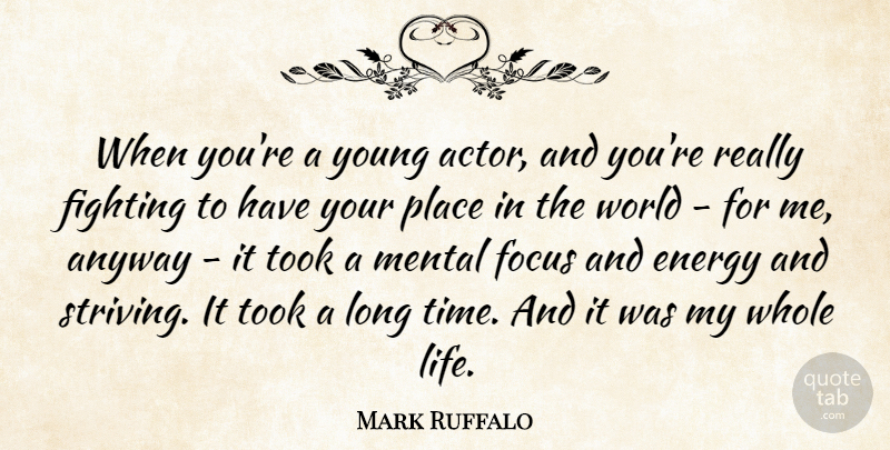 Mark Ruffalo Quote About Anyway, Energy, Fighting, Life, Mental: When Youre A Young Actor...