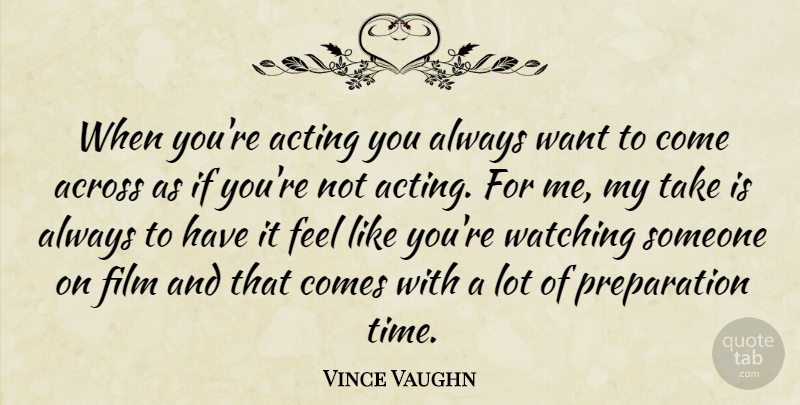 Vince Vaughn Quote About Preparation, Acting, Want: When Youre Acting You Always...