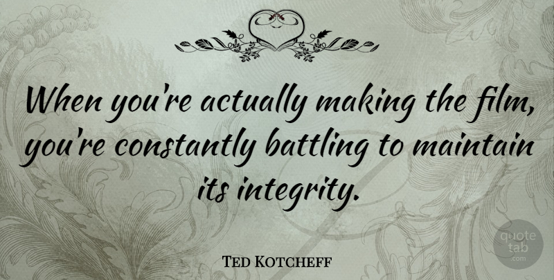 Ted Kotcheff Quote About Integrity, Film: When Youre Actually Making The...