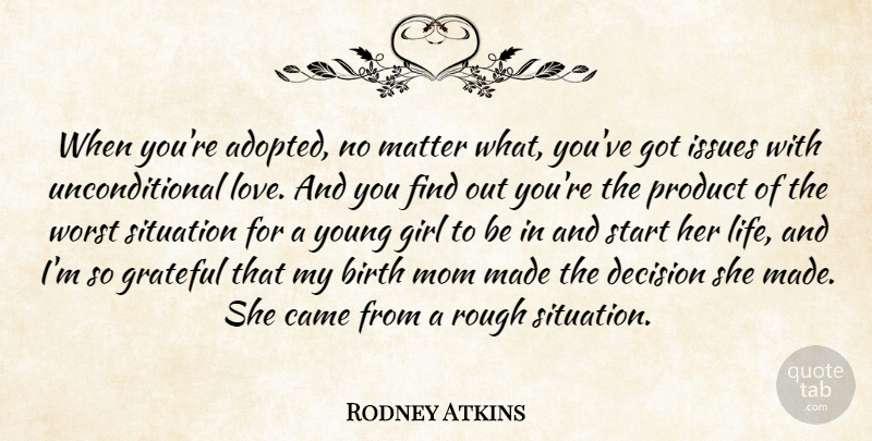 Rodney Atkins Quote About Birth, Came, Decision, Girl, Grateful: When Youre Adopted No Matter...
