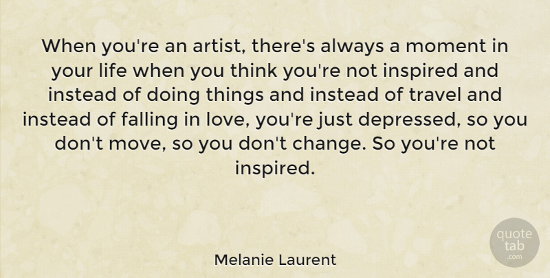 Melanie Laurent Quote About Change, Falling, Inspired, Instead, Life: When Youre An Artist Theres...