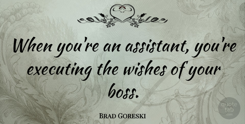 Brad Goreski Quote About Executing: When Youre An Assistant Youre...