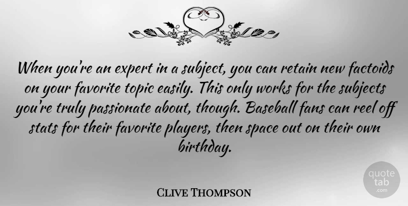 Clive Thompson Quote About Birthday, Expert, Fans, Favorite, Passionate: When Youre An Expert In...