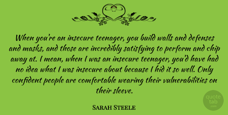 Sarah Steele Quote About Chip, Confident, Hid, Incredibly, Insecure: When Youre An Insecure Teenager...
