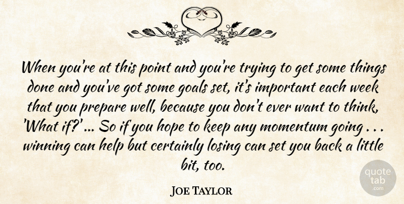 Joe Taylor Quote About Certainly, Goals, Help, Hope, Losing: When Youre At This Point...