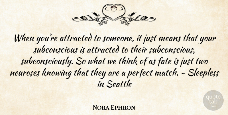 Nora Ephron Quote About Mean, Fate, Thinking: When Youre Attracted To Someone...