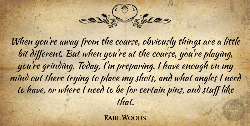 Earl Woods Quote About Angles, Bit, Certain, Mind, Obviously: When Youre Away From The...