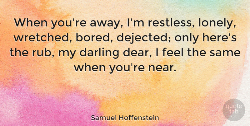 Samuel Hoffenstein Quote About Love, Lonely, Bored: When Youre Away Im Restless...
