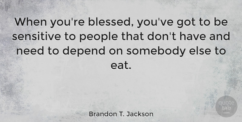 Brandon T. Jackson Quote About Blessed, People, Needs: When Youre Blessed Youve Got...