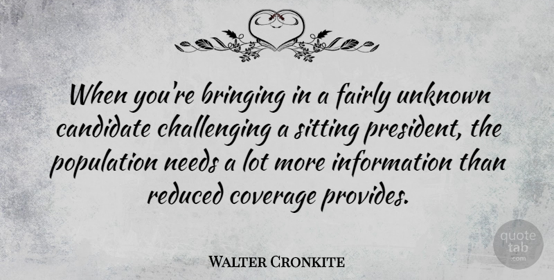 Walter Cronkite Quote About Challenges, President, Sitting: When Youre Bringing In A...