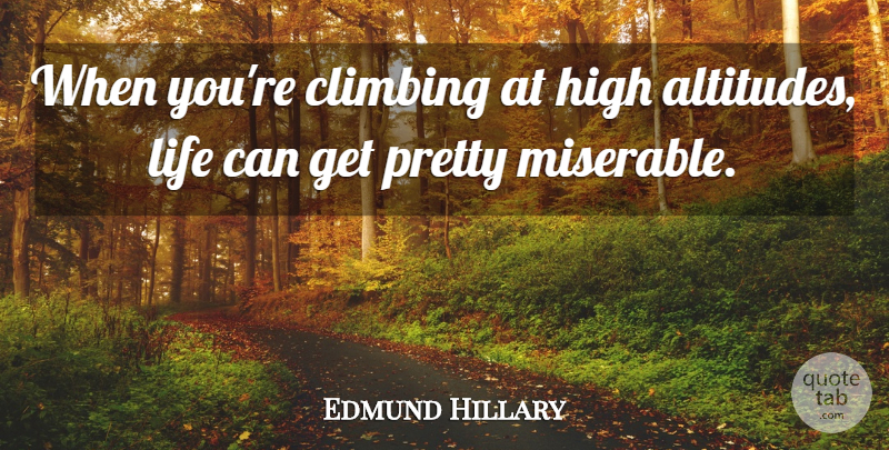 Edmund Hillary Quote About Climbing, Miserable: When Youre Climbing At High...