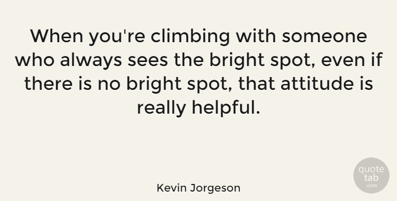 Kevin Jorgeson Quote About Attitude, Sees: When Youre Climbing With Someone...