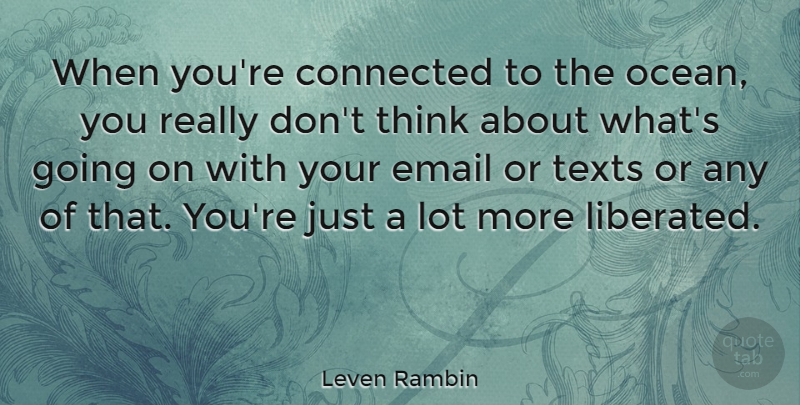 Leven Rambin Quote About Ocean, Thinking, Email: When Youre Connected To The...