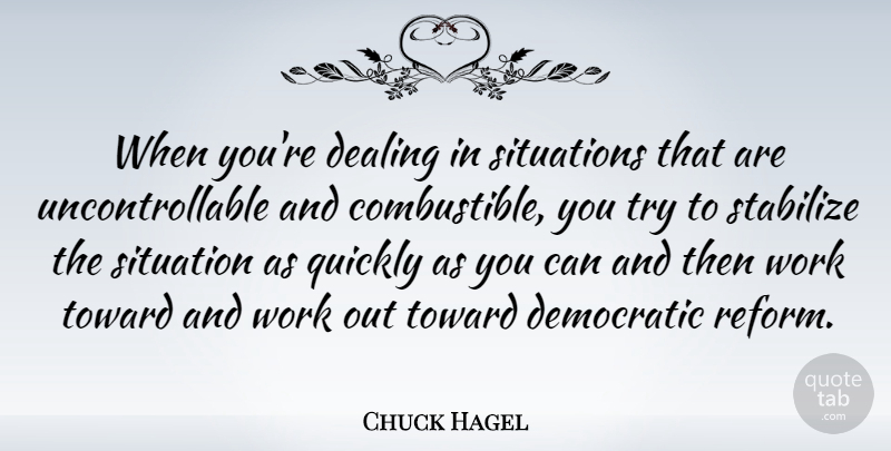 Chuck Hagel Quote About Dealing, Quickly, Situations, Toward, Work: When Youre Dealing In Situations...
