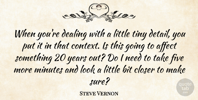Steve Vernon Quote About Affect, Bit, Closer, Dealing, Five: When Youre Dealing With A...